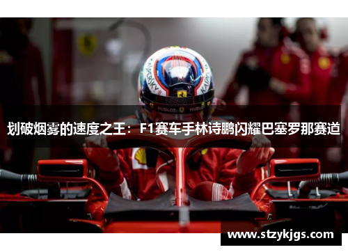 划破烟雾的速度之王：F1赛车手林诗鹏闪耀巴塞罗那赛道